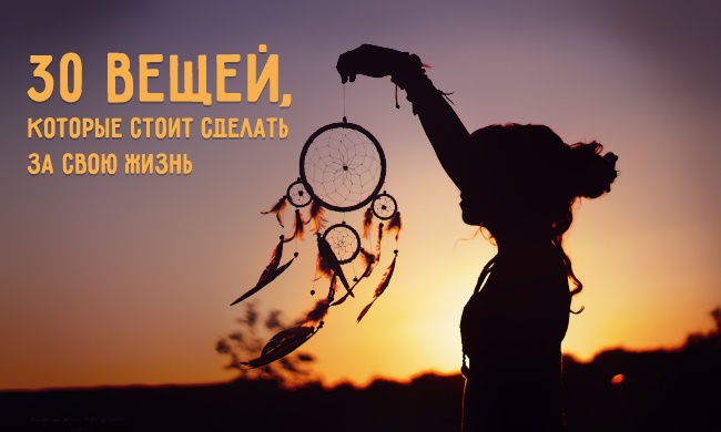 30 вещей, которые стоит сделать за свою жизнь